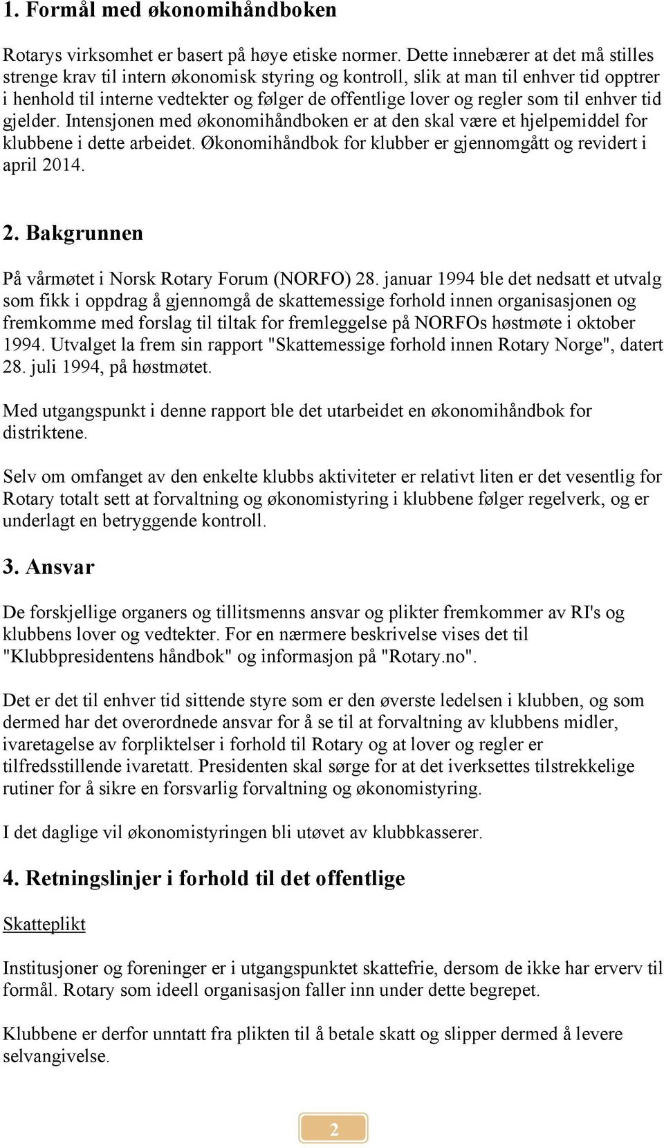 til enhver tid gjelder. Intensjonen med økonomihåndboken er at den skal være et hjelpemiddel for klubbene i dette arbeidet. Økonomihåndbok for klubber er gjennomgått og revidert i april 20