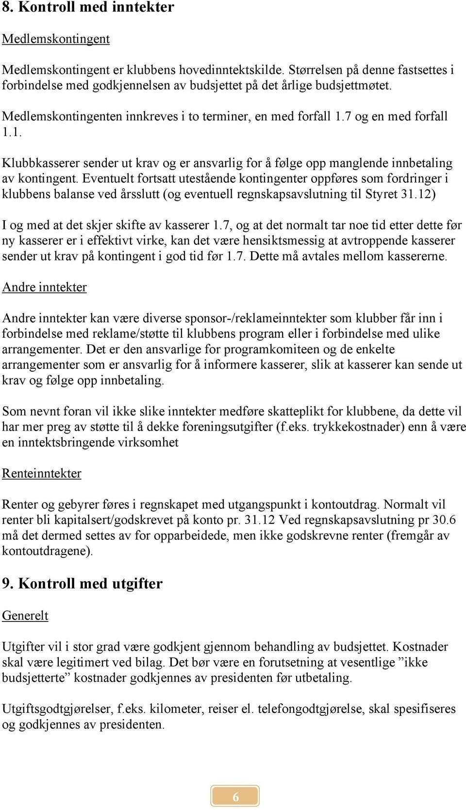 Eventuelt fortsatt utestående kontingenter oppføres som fordringer i klubbens balanse ved årsslutt (og eventuell regnskapsavslutning til Styret 31.12) I og med at det skjer skifte av kasserer 1.