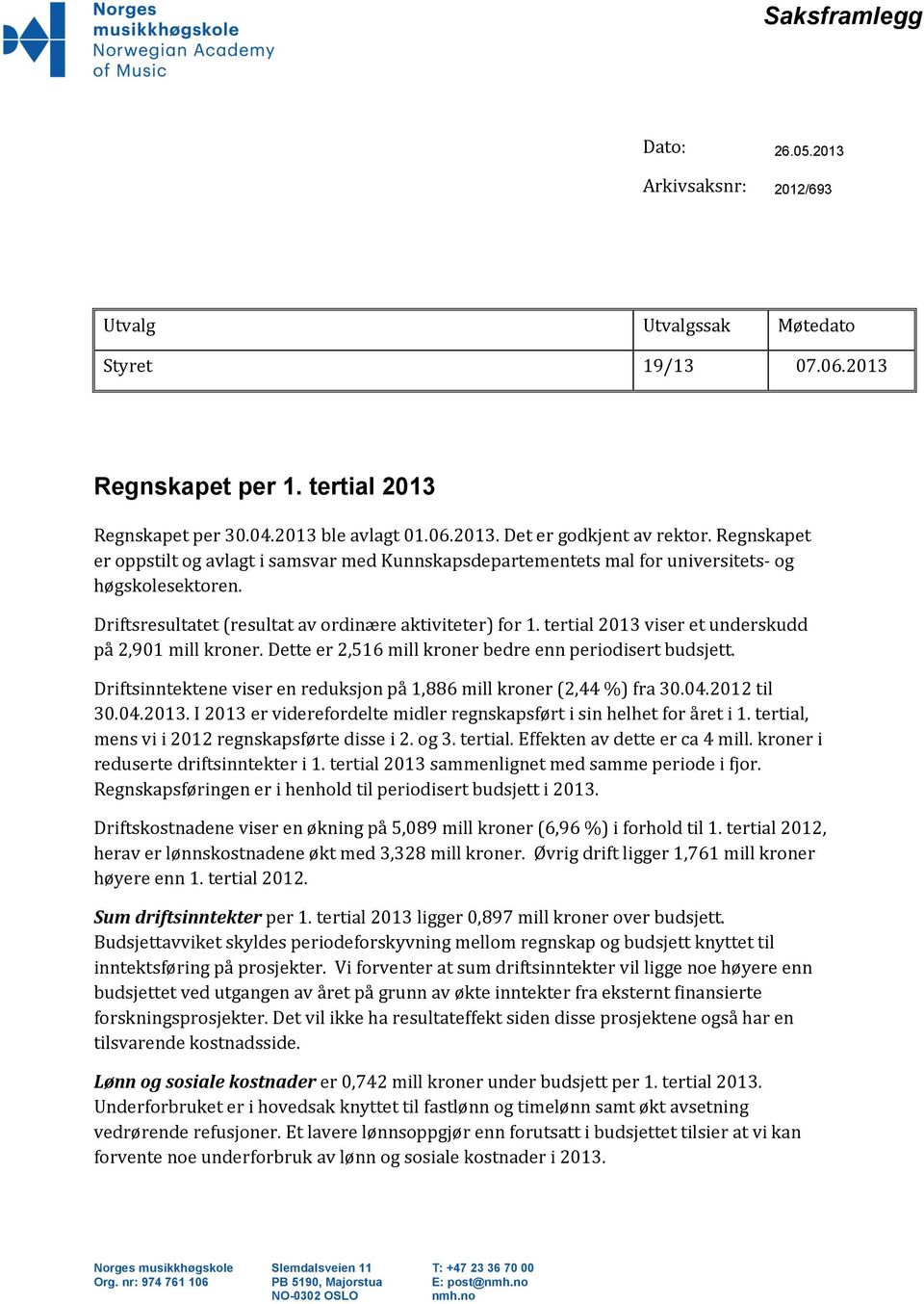 tertial 2013 viser et underskudd på 2,901 mill kroner. Dette er 2,516 mill kroner bedre enn periodisert budsjett. Driftsinntektene viser en reduksjon på 1,886 mill kroner (2,44 %) fra 30.04.