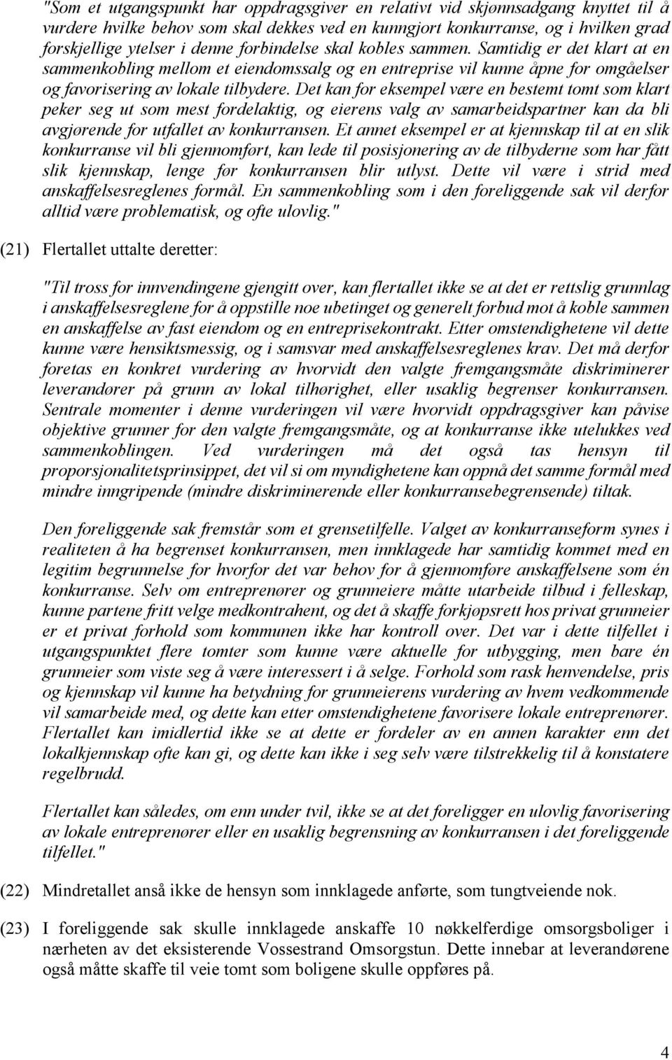 Det kan for eksempel være en bestemt tomt som klart peker seg ut som mest fordelaktig, og eierens valg av samarbeidspartner kan da bli avgjørende for utfallet av konkurransen.