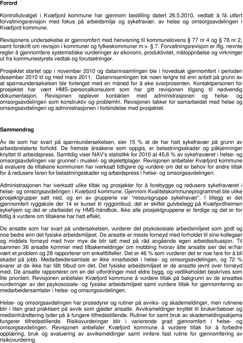 Revisjonens undersøkelse er gjennomført med henvisning til kommunelovens 77 nr 4 og 78 nr 2, samt forskrift om revisjon i kommuner og fylkeskommuner m.v. 7. Forvaltningsrevisjon er iflg.