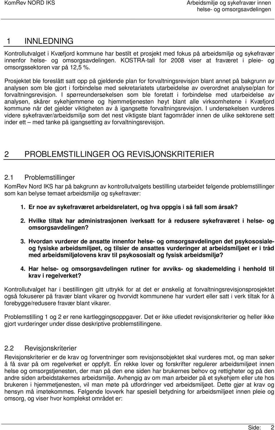 Prosjektet ble foreslått satt opp på gjeldende plan for forvaltningsrevisjon blant annet på bakgrunn av analysen som ble gjort i forbindelse med sekretariatets utarbeidelse av overordnet analyse/plan