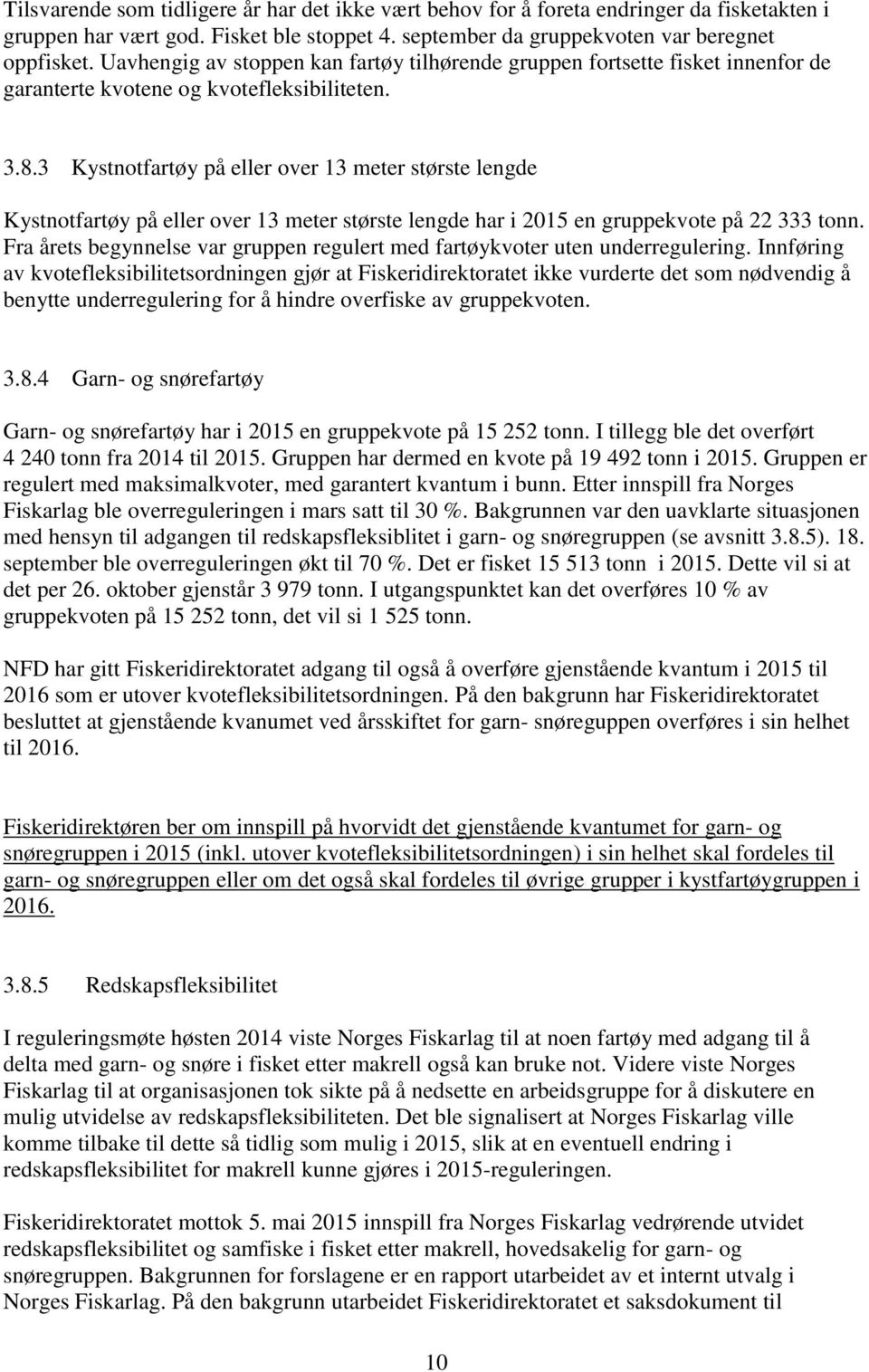 3 Kystnotfartøy på eller over 3 meter største lengde Kystnotfartøy på eller over 3 meter største lengde har i 205 en gruppekvote på 22 333 tonn.