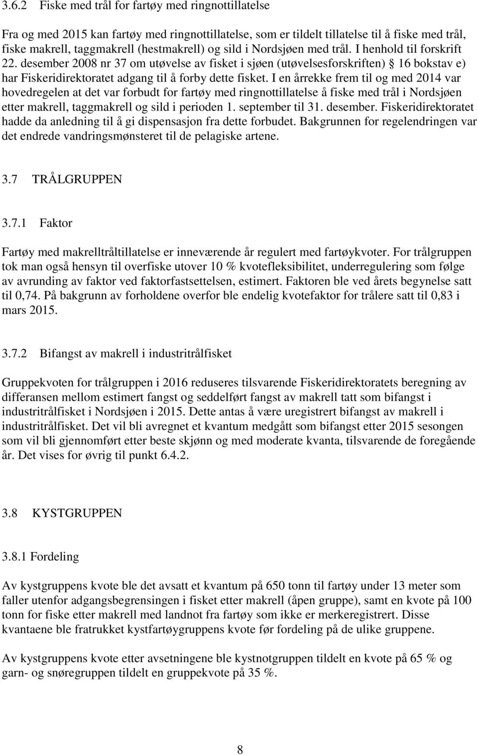 I en årrekke frem til og med 204 var hovedregelen at det var forbudt for fartøy med ringnottillatelse å fiske med trål i Nordsjøen etter makrell, taggmakrell og sild i perioden. september til 3.