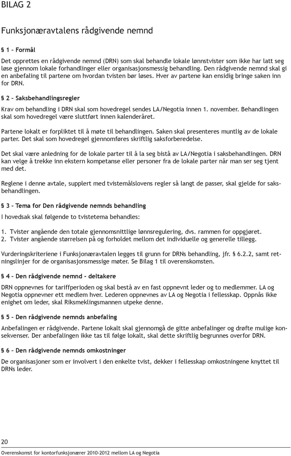 2 Saksbehandlingsregler Krav om behandling i DRN skal som hovedregel sendes LA/Negotia innen 1. november. Behandlingen skal som hovedregel være sluttført innen kalenderåret.