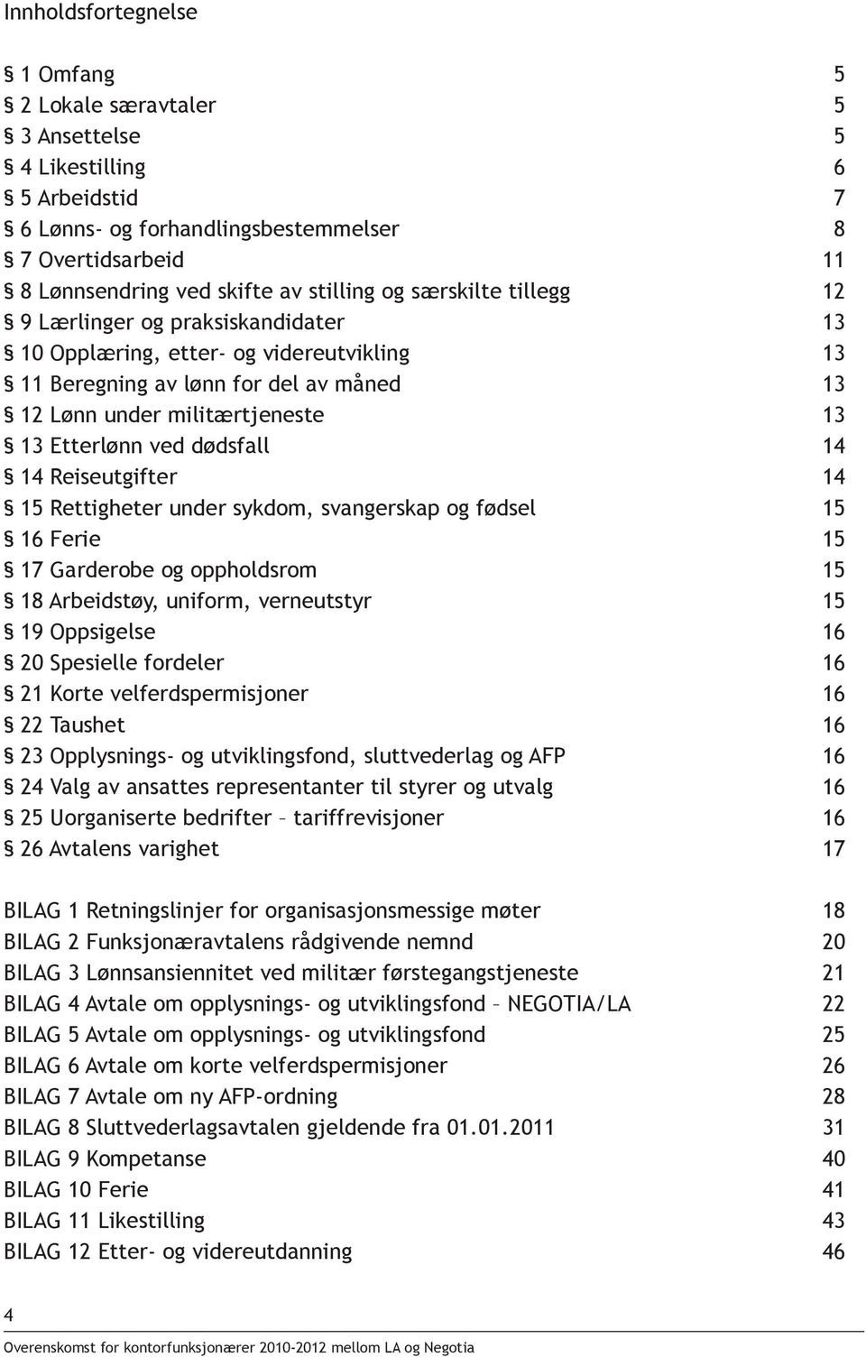 14 14 Reiseutgifter 14 15 Rettigheter under sykdom, svangerskap og fødsel 15 16 Ferie 15 17 Garderobe og oppholdsrom 15 18 Arbeidstøy, uniform, verneutstyr 15 19 Oppsigelse 16 20 Spesielle fordeler