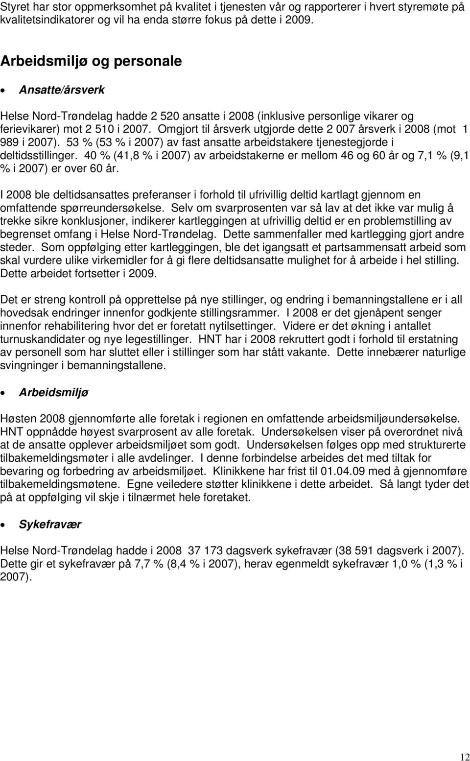 Omgjrt til årsverk utgjrde dette 2 007 årsverk i 2008 (mt 1 989 i 2007). 53 % (53 % i 2007) av fast ansatte arbeidstakere tjenestegjrde i deltidsstillinger.