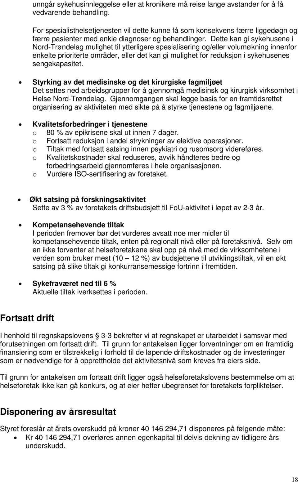 Dette kan gi sykehusene i Nrd-Trøndelag mulighet til ytterligere spesialisering g/eller vlumøkning innenfr enkelte pririterte mråder, eller det kan gi mulighet fr reduksjn i sykehusenes