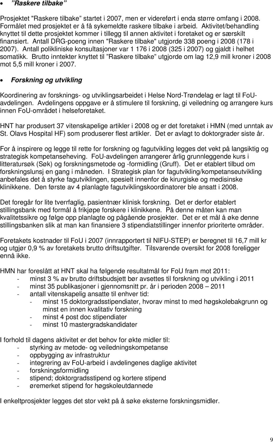 Antall plikliniske knsultasjner var 1 176 i 2008 (325 i 2007) g gjaldt i helhet smatikk. Brutt inntekter knyttet til Raskere tilbake utgjrde m lag 12,9 mill krner i 2008 mt 5,5 mill krner i 2007.