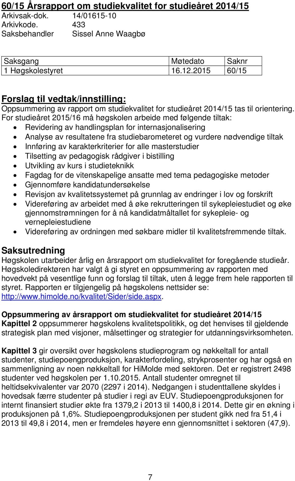 For studieåret 2015/16 må høgskolen arbeide med følgende tiltak: Revidering av handlingsplan for internasjonalisering Analyse av resultatene fra studiebarometeret og vurdere nødvendige tiltak