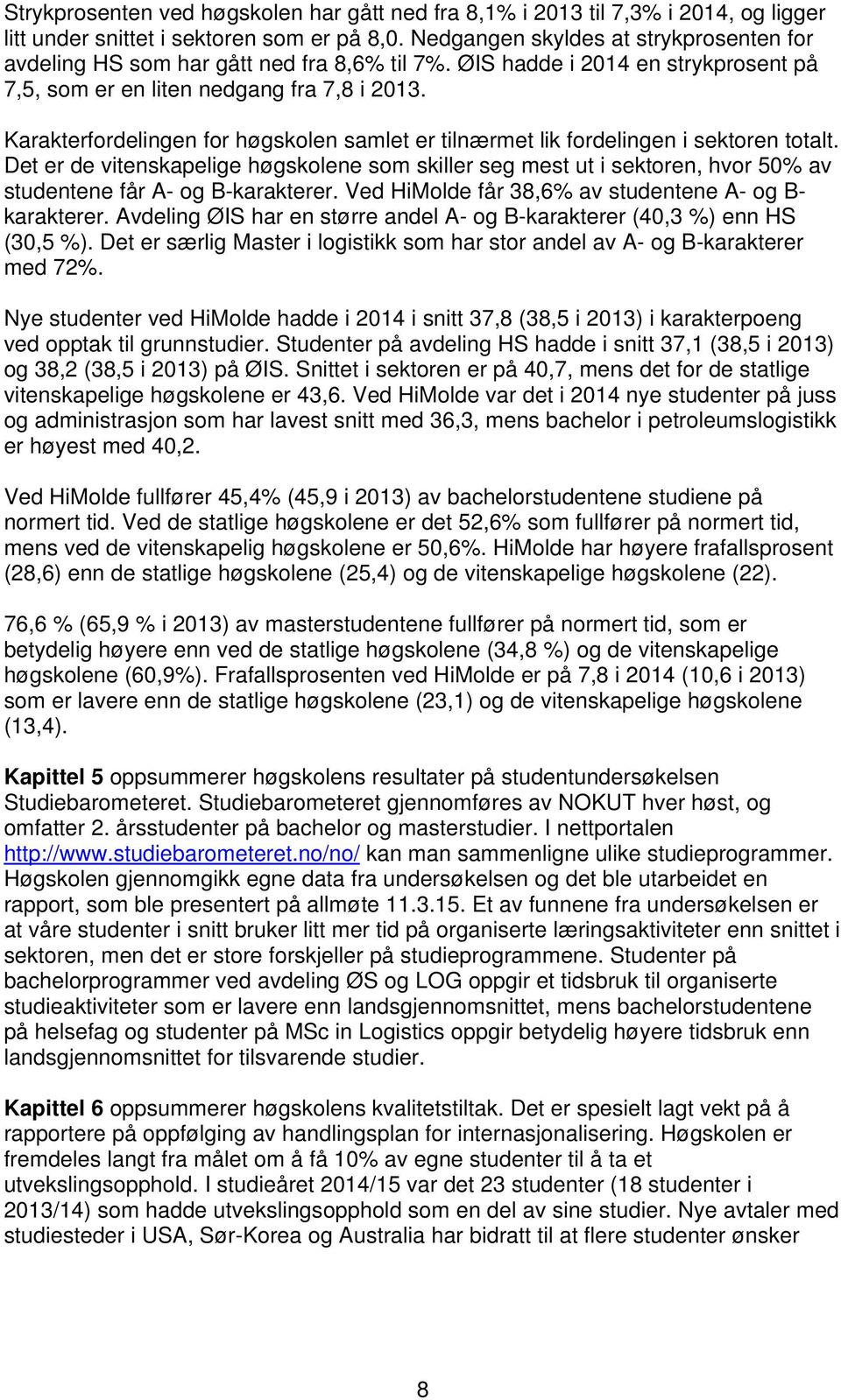 Karakterfordelingen for høgskolen samlet er tilnærmet lik fordelingen i sektoren totalt.