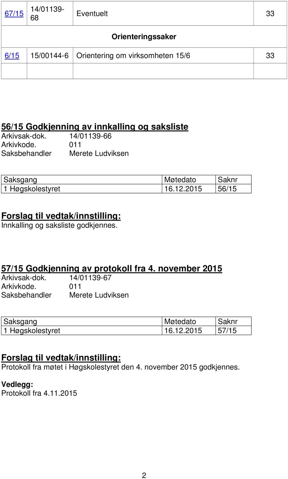 2015 56/15 Forslag til vedtak/innstilling: Innkalling og saksliste godkjennes. 57/15 Godkjenning av protokoll fra 4. november 2015 Arkivsak-dok.