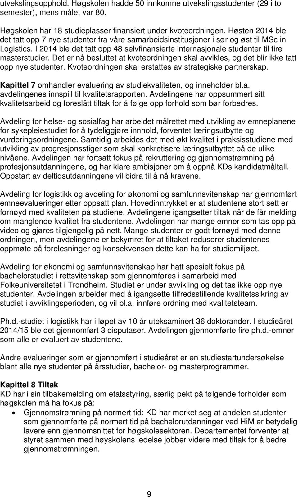 I 2014 ble det tatt opp 48 selvfinansierte internasjonale studenter til fire masterstudier. Det er nå besluttet at kvoteordningen skal avvikles, og det blir ikke tatt opp nye studenter.