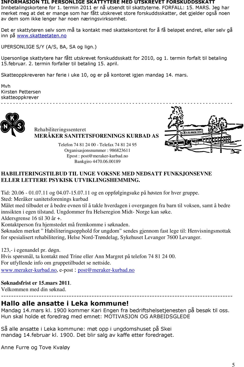 Det er skattyteren selv som må ta kontakt med skattekontoret for å få beløpet endret, eller selv gå inn på www.skatteetaten.no UPERSONLIGE S/Y (A/S, BA, SA og lign.