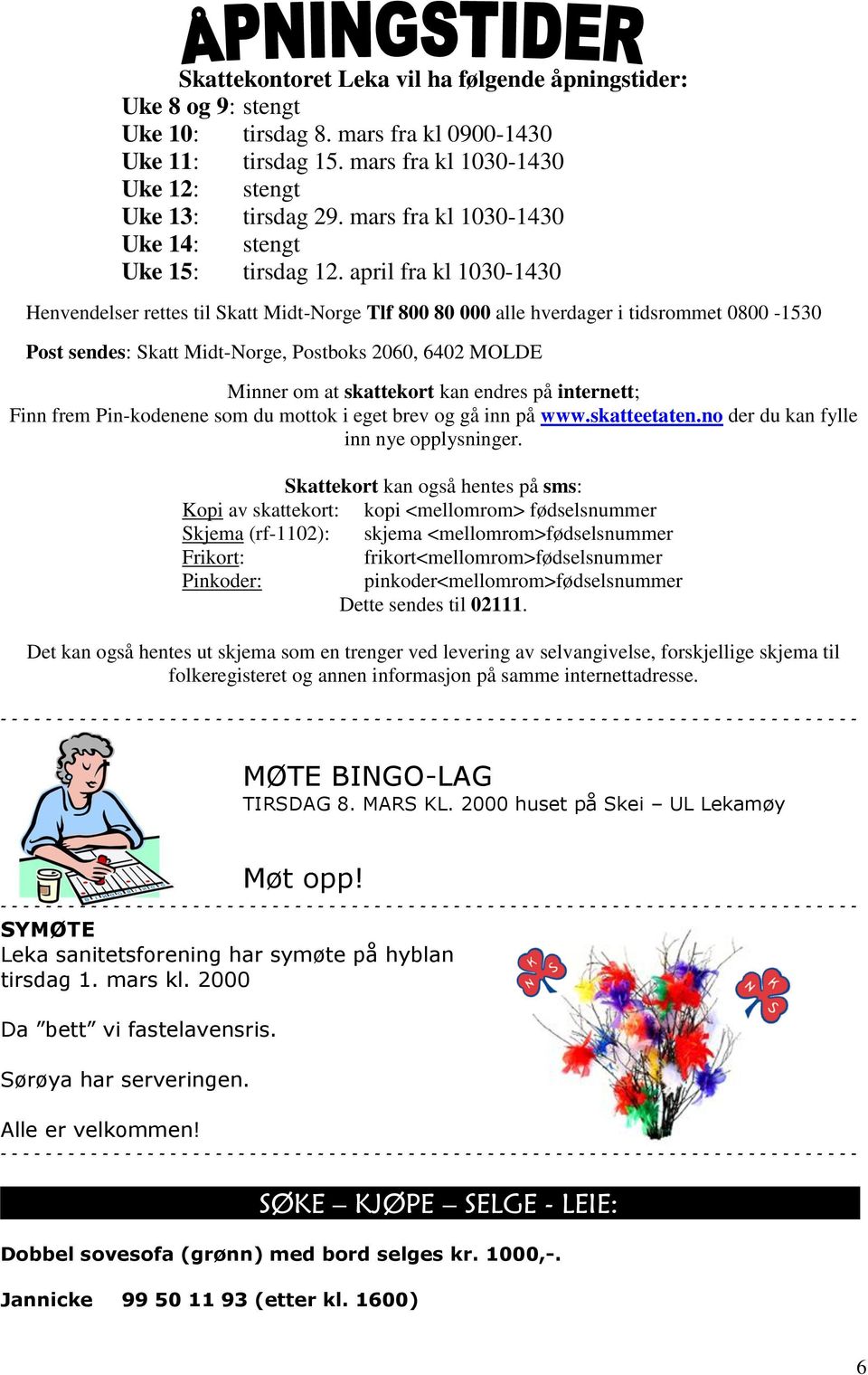 april fra kl 1030-1430 Henvendelser rettes til Skatt Midt-Norge Tlf 800 80 000 alle hverdager i tidsrommet 0800-1530 Post sendes: Skatt Midt-Norge, Postboks 2060, 6402 MOLDE Minner om at skattekort