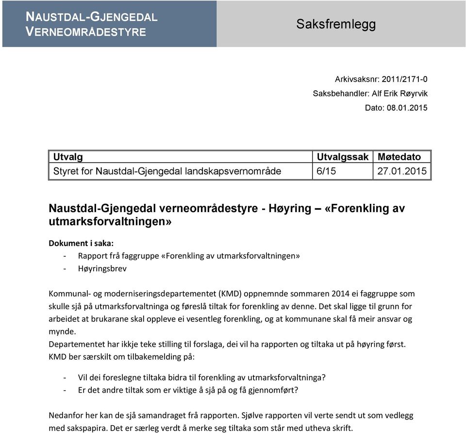 moderniseringsdepartementet (KMD) oppnemnde sommaren 2014 ei faggruppe som skulle sjå på utmarksforvaltninga og føreslå tiltak for forenkling av denne.