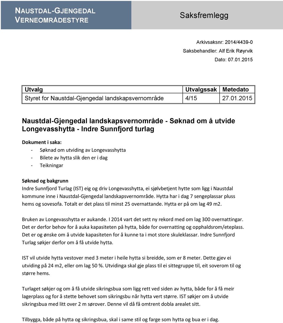 - Teikningar Søknad og bakgrunn Indre Sunnfjord Turlag (IST) eig og driv Longevasshytta, ei sjølvbetjent hytte som ligg i Naustdal kommune inne i Naustdal-Gjengedal landskapsvernområde.