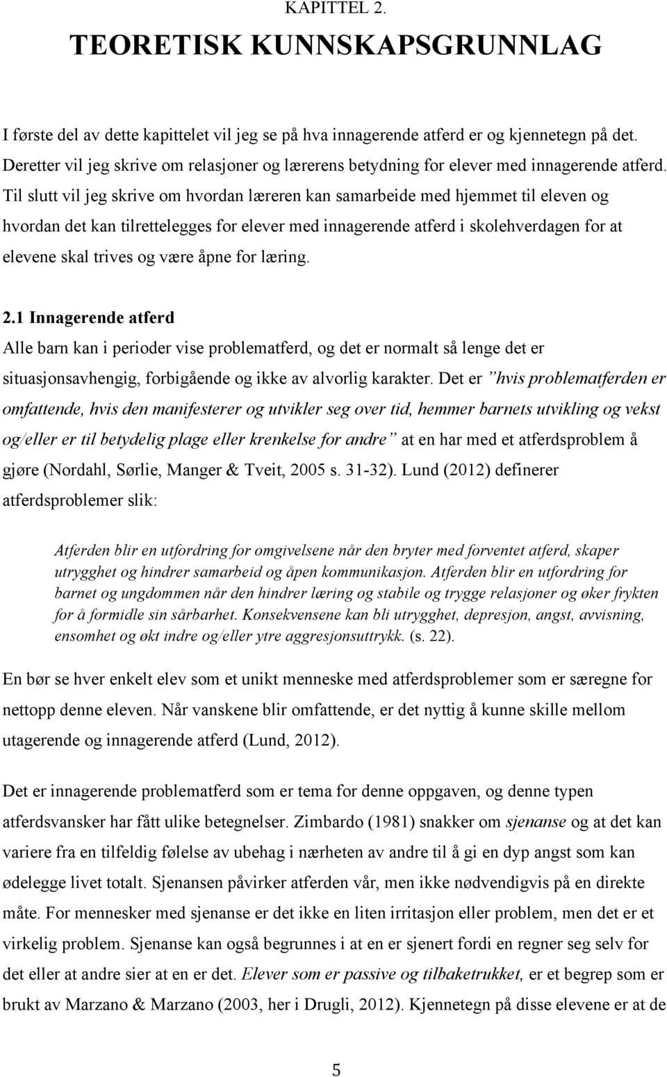 Til slutt vil jeg skrive om hvordan læreren kan samarbeide med hjemmet til eleven og hvordan det kan tilrettelegges for elever med innagerende atferd i skolehverdagen for at elevene skal trives og