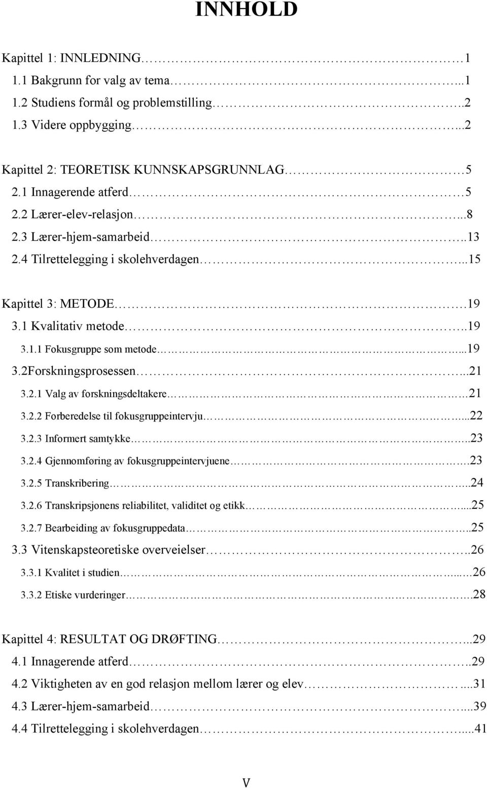 ..19 3.2Forskningsprosessen...21 3.2.1 Valg av forskningsdeltakere 21 3.2.2 Forberedelse til fokusgruppeintervju...22 3.2.3 Informert samtykke..23 3.2.4 Gjennomføring av fokusgruppeintervjuene.23 3.2.5 Transkribering.