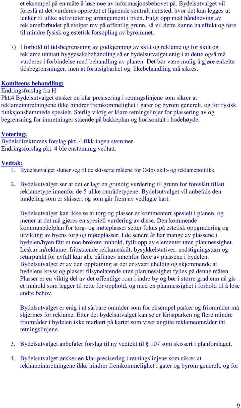 Fulgt opp med håndheving av reklameforbudet på stolper mv på offentlig grunn, så vil dette kunne ha effekt og føre til mindre fysisk og estetisk forsøpling av byrommet.