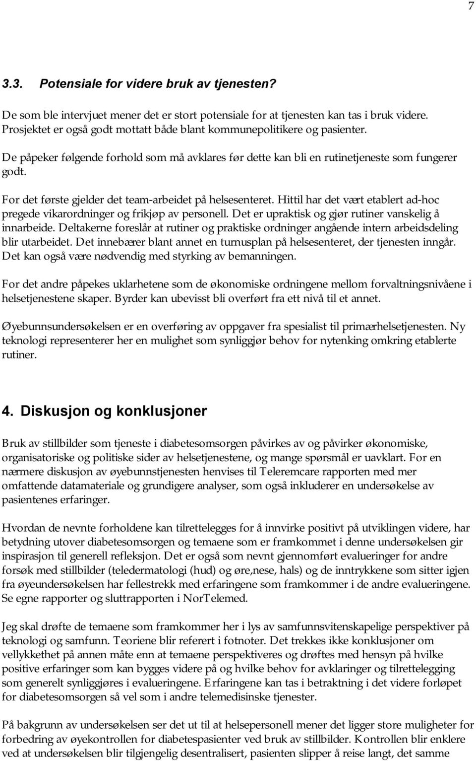 For det første gjelder det team-arbeidet på helsesenteret. Hittil har det vært etablert ad-hoc pregede vikarordninger og frikjøp av personell. Det er upraktisk og gjør rutiner vanskelig å innarbeide.