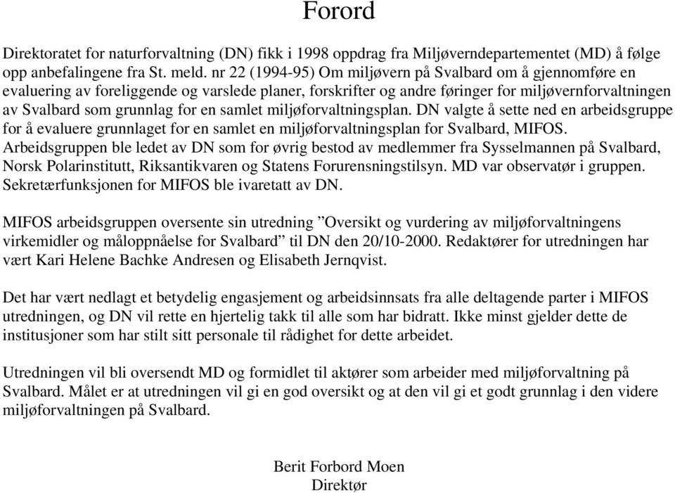 samlet miljøforvaltningsplan. DN valgte å sette ned en arbeidsgruppe for å evaluere grunnlaget for en samlet en miljøforvaltningsplan for Svalbard, MIFOS.