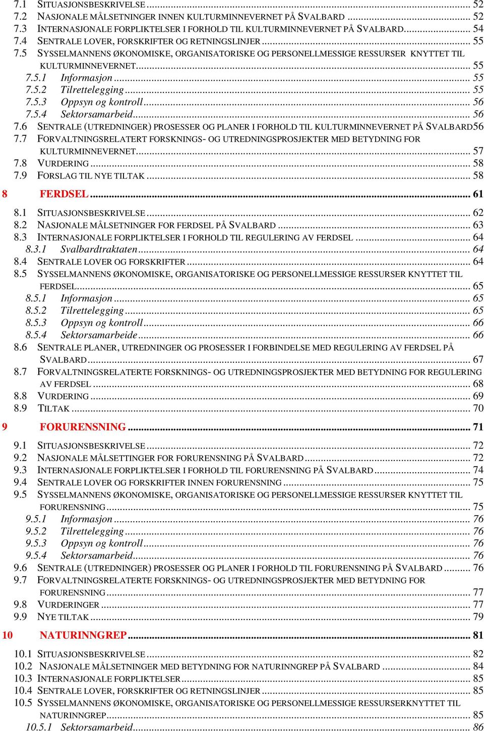 .. 55 7.5.3 Oppsyn og kontroll... 56 7.5.4 Sektorsamarbeid... 56 7.6 SENTRALE (UTREDNINGER) PROSESSER OG PLANER I FORHOLD TIL KULTURMINNEVERNET PÅ SVALBARD56 7.