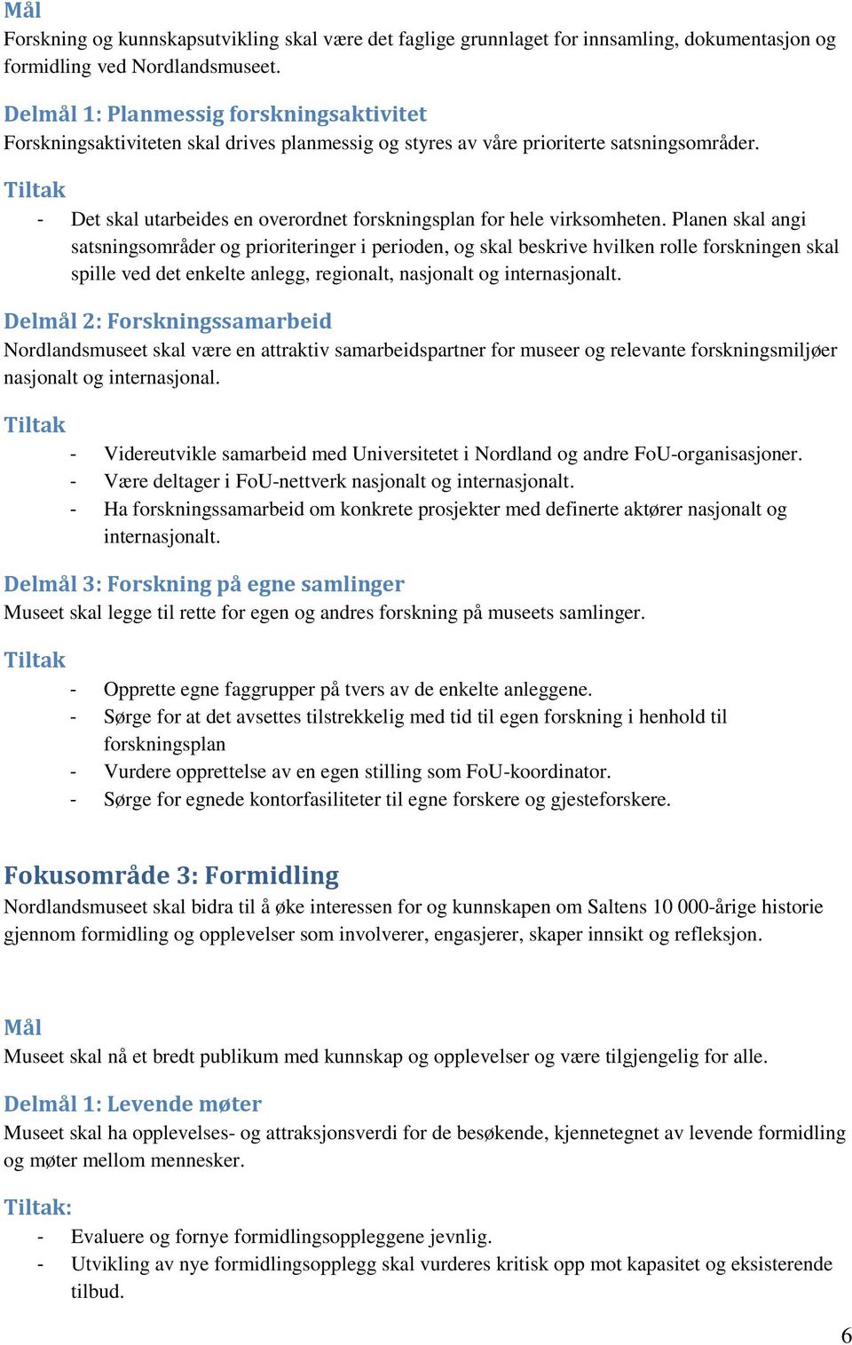 - Det skal utarbeides en overordnet forskningsplan for hele virksomheten.