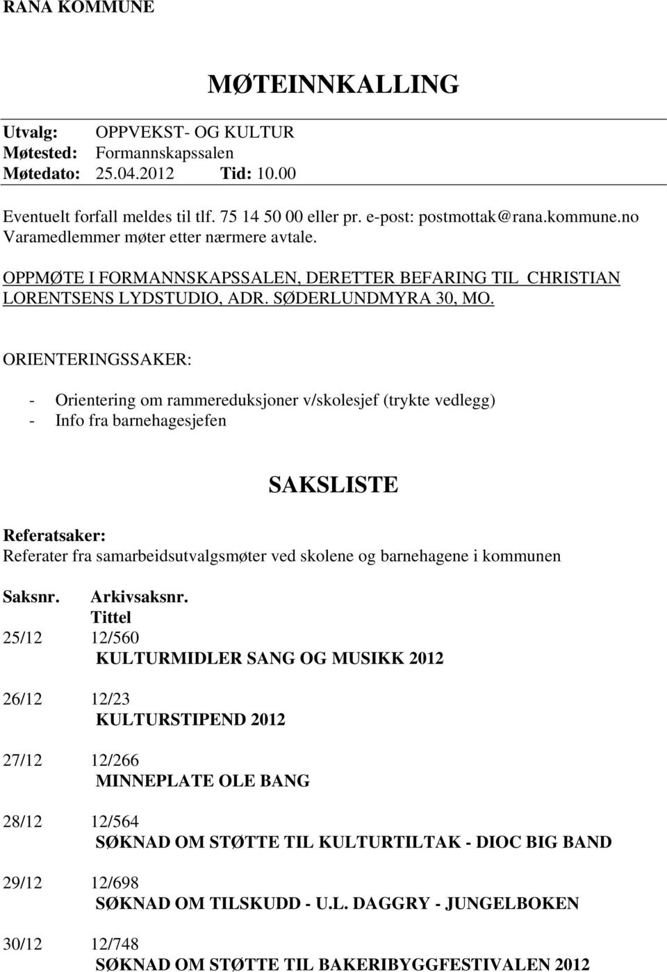 ORIENTERINGSSAKER: - Orientering om rammereduksjoner v/skolesjef (trykte vedlegg) - Info fra barnehagesjefen SAKSLISTE Referatsaker: Referater fra samarbeidsutvalgsmøter ved skolene og barnehagene i