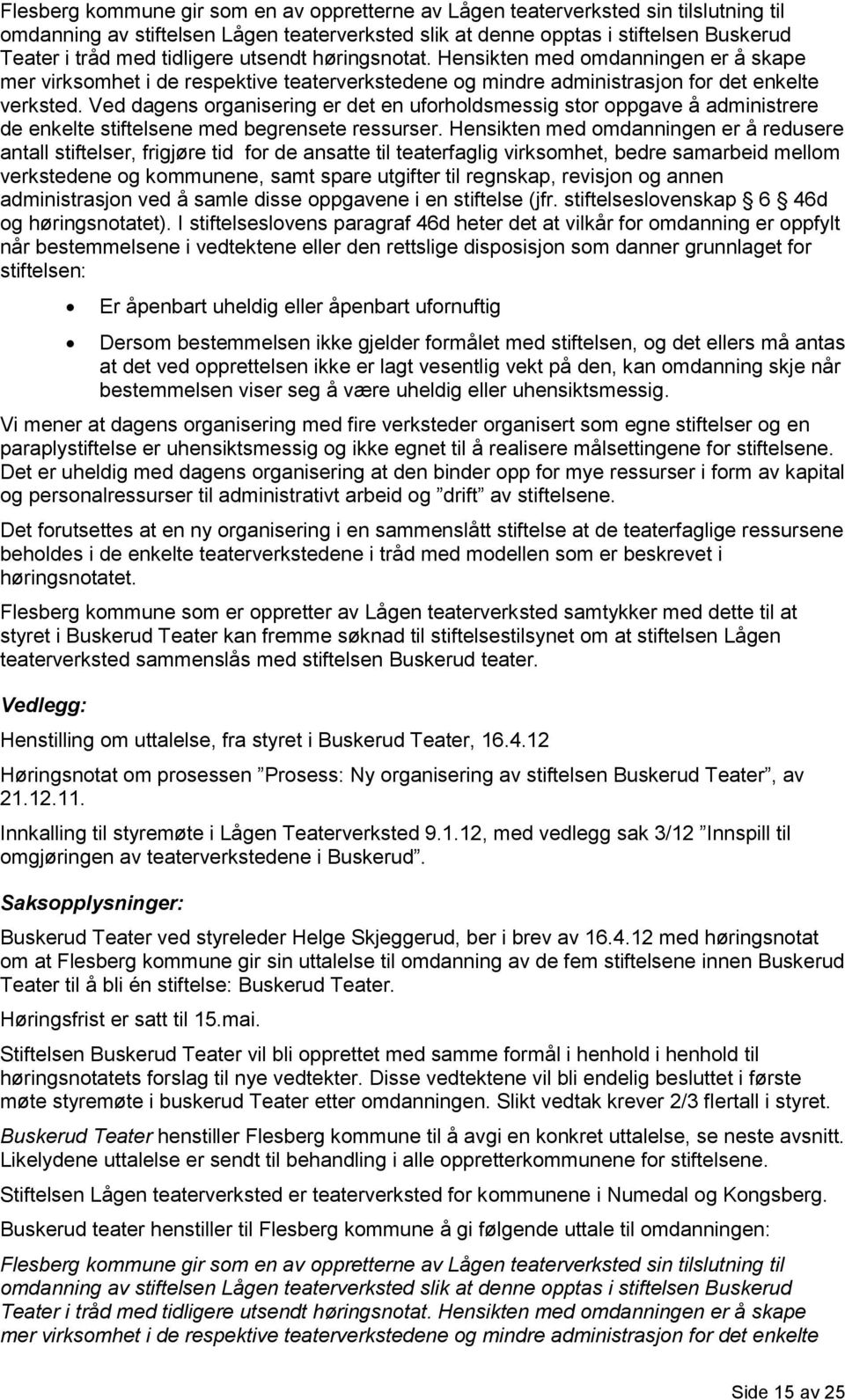 Ved dagens rganisering er det en ufrhldsmessig str ppgave å administrere de enkelte stiftelsene med begrensete ressurser.