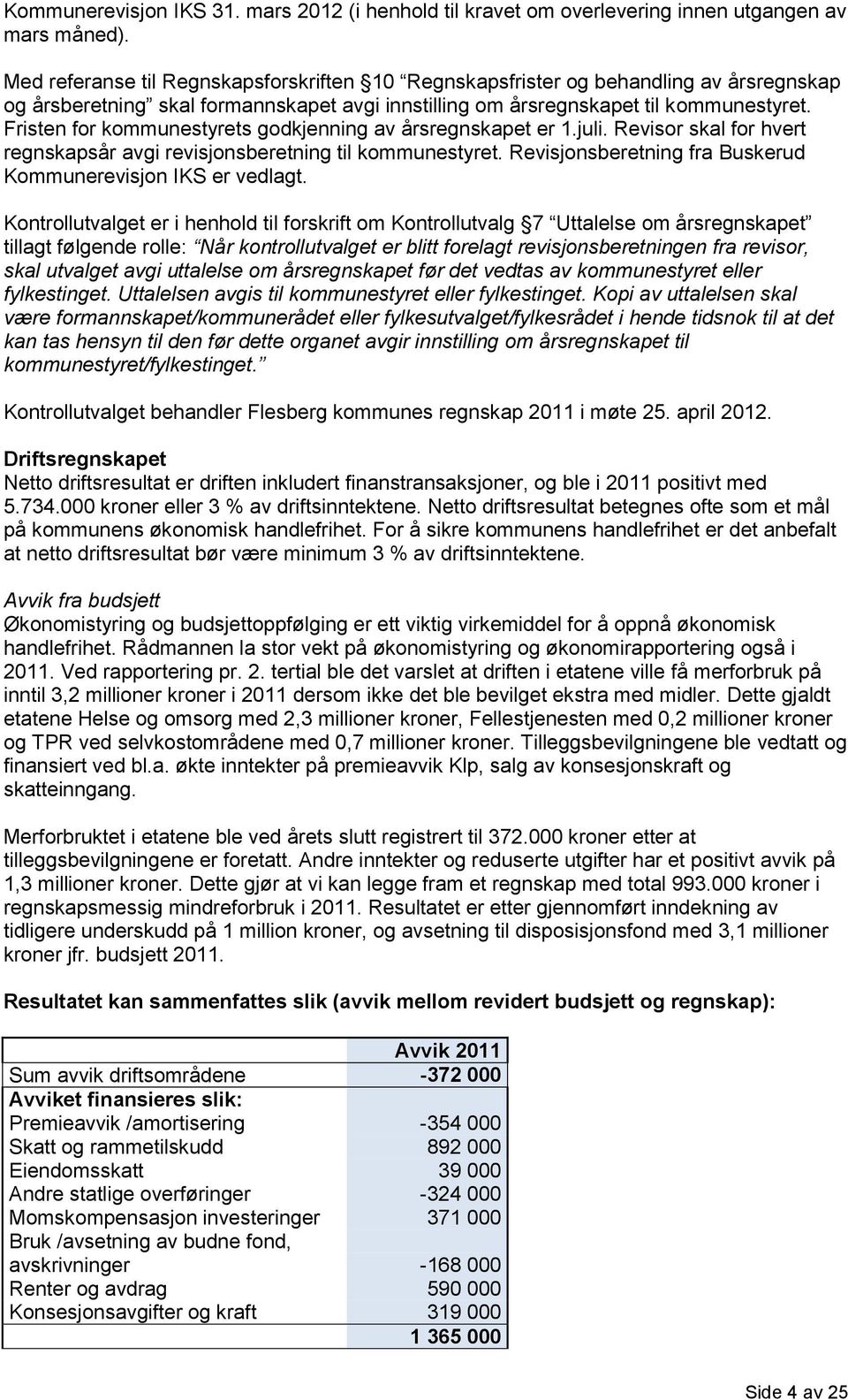 Fristen fr kmmunestyrets gdkjenning av årsregnskapet er 1.juli. Revisr skal fr hvert regnskapsår avgi revisjnsberetning til kmmunestyret. Revisjnsberetning fra Buskerud Kmmunerevisjn IKS er vedlagt.