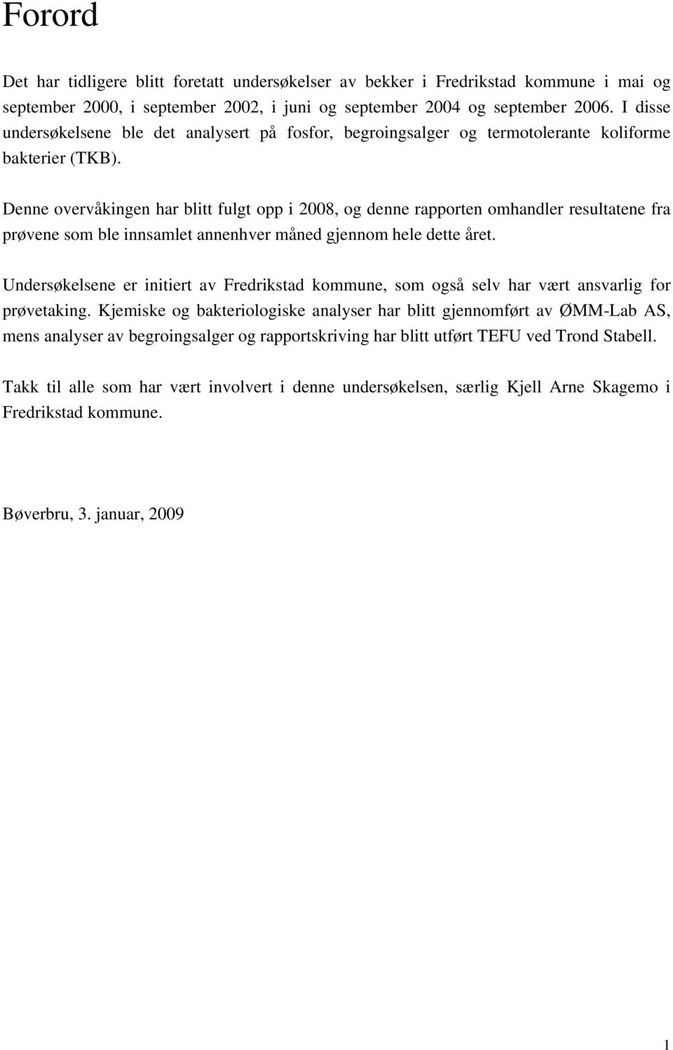 Denne overvåkingen har blitt fulgt opp i 2008, og denne rapporten omhandler resultatene fra prøvene som ble innsamlet annenhver måned gjennom hele dette året.