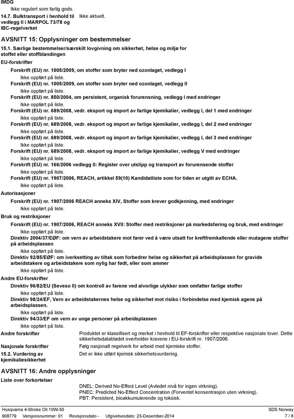 850/2004, om persistent, organisk forurensning, vedlegg I med endringer Forskrift (EU) nr. 689/2008, vedr. eksport og import av farlige kjemikalier, vedlegg I, del 1 med endringer Forskrift (EU) nr.