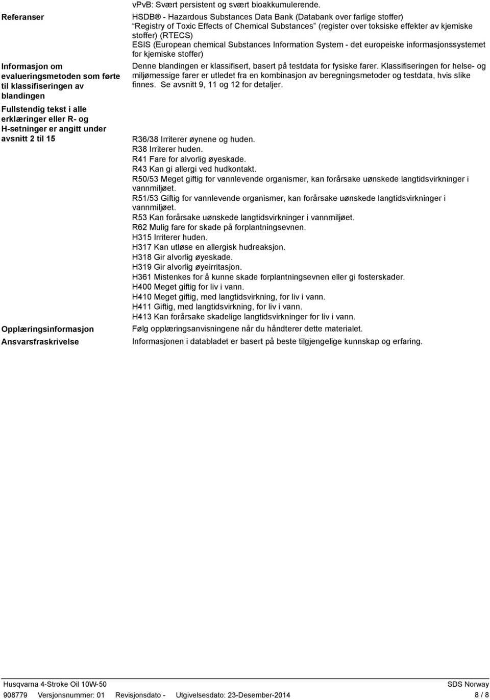 HSDB Hazardous Substances Data Bank (Databank over farlige stoffer) Registry of Toxic Effects of Chemical Substances (register over toksiske effekter av kjemiske stoffer) (RTECS) ESIS (European