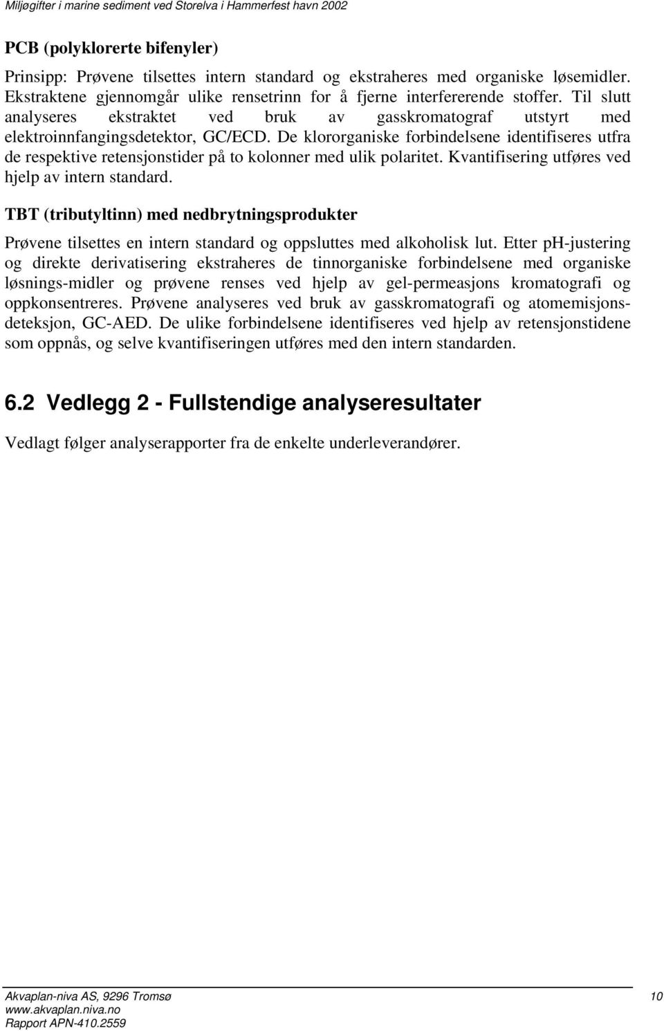 De klororganiske forbindelsene identifiseres utfra de respektive retensjonstider på to kolonner med ulik polaritet. Kvantifisering utføres ved hjelp av intern standard.