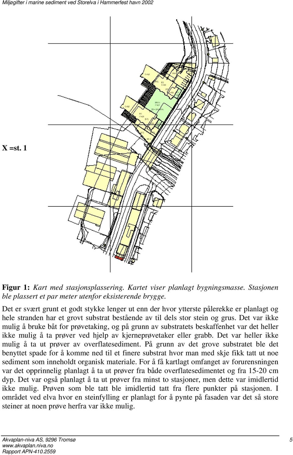 Det var ikke mulig å bruke båt for prøvetaking, og på grunn av substratets beskaffenhet var det heller ikke mulig å ta prøver ved hjelp av kjerneprøvetaker eller grabb.