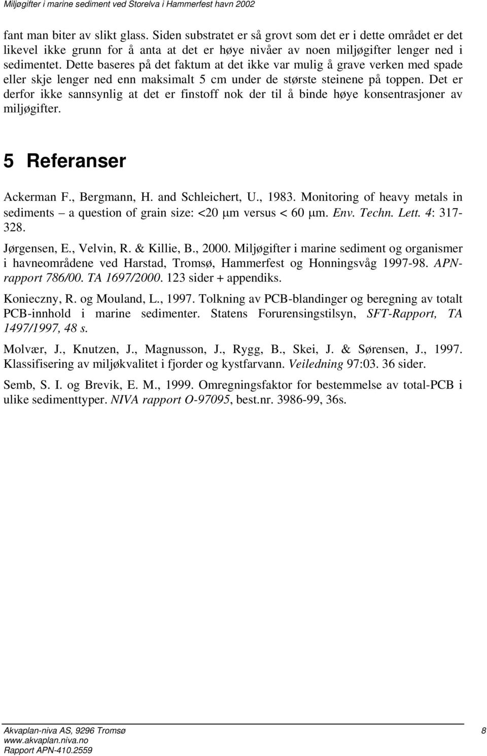 Det er derfor ikke sannsynlig at det er finstoff nok der til å binde høye konsentrasjoner av miljøgifter. 5 Referanser Ackerman F., Bergmann, H. and Schleichert, U., 1983.