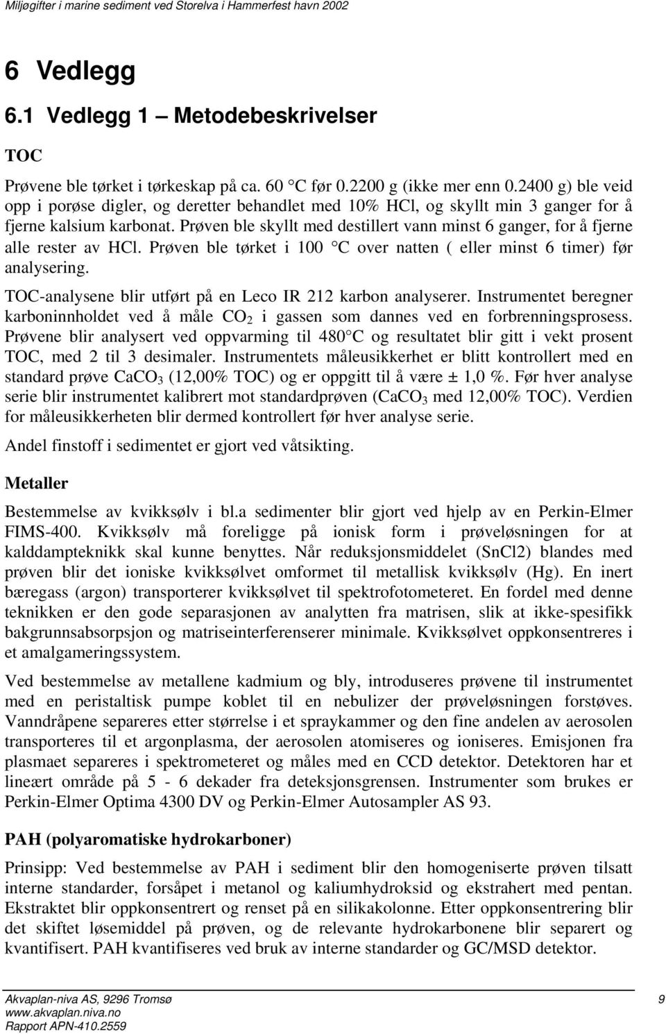 Prøven ble skyllt med destillert vann minst 6 ganger, for å fjerne alle rester av HCl. Prøven ble tørket i 100 C over natten ( eller minst 6 timer) før analysering.