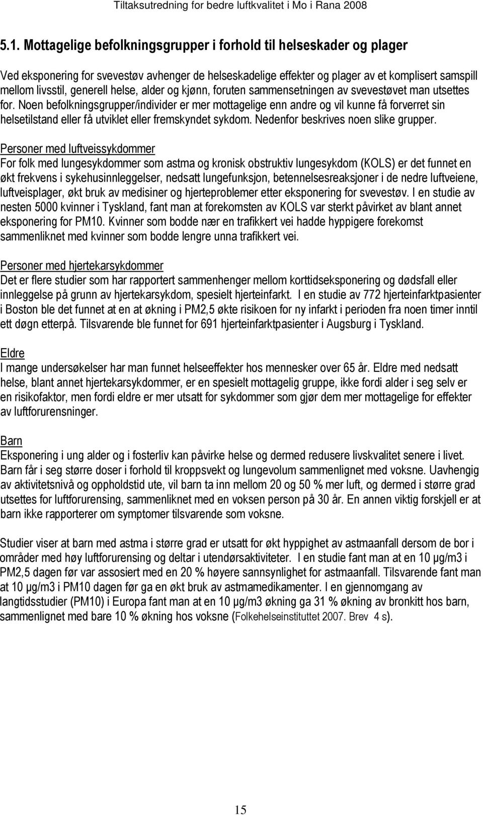 Noen befolkningsgrupper/individer er mer mottagelige enn andre og vil kunne få forverret sin helsetilstand eller få utviklet eller fremskyndet sykdom. Nedenfor beskrives noen slike grupper.