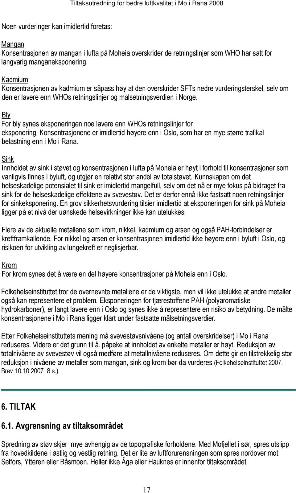 Bly For bly synes eksponeringen noe lavere enn WHOs retningslinjer for eksponering. Konsentrasjonene er imidlertid høyere enn i Oslo, som har en mye større trafikal belastning enn i Mo i Rana.