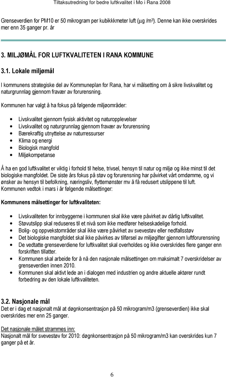 av naturressurser Klima og energi Biologisk mangfold Miljøkompetanse Å ha en god luftkvalitet er viktig i forhold til helse, trivsel, hensyn til natur og miljø og ikke minst til det biologiske