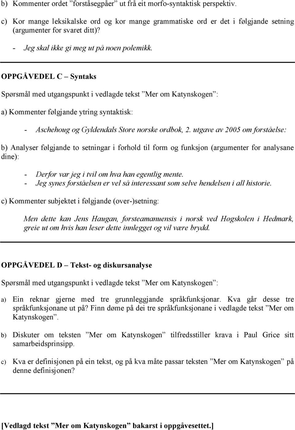 utgave av 2005 om forståelse: b) Analyser følgjande to setningar i forhold til form og funksjon (argumenter for analysane dine): - Derfor var jeg i tvil om hva han egentlig mente.