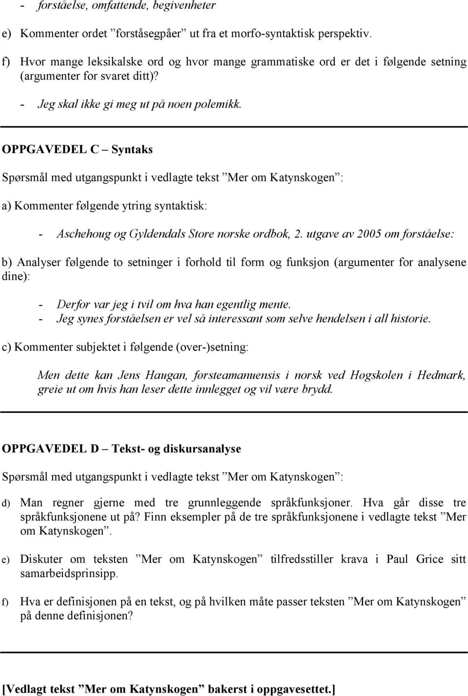 OPPGAVEDEL C Syntaks a) Kommenter følgende ytring syntaktisk: - Aschehoug og Gyldendals Store norske ordbok, 2.