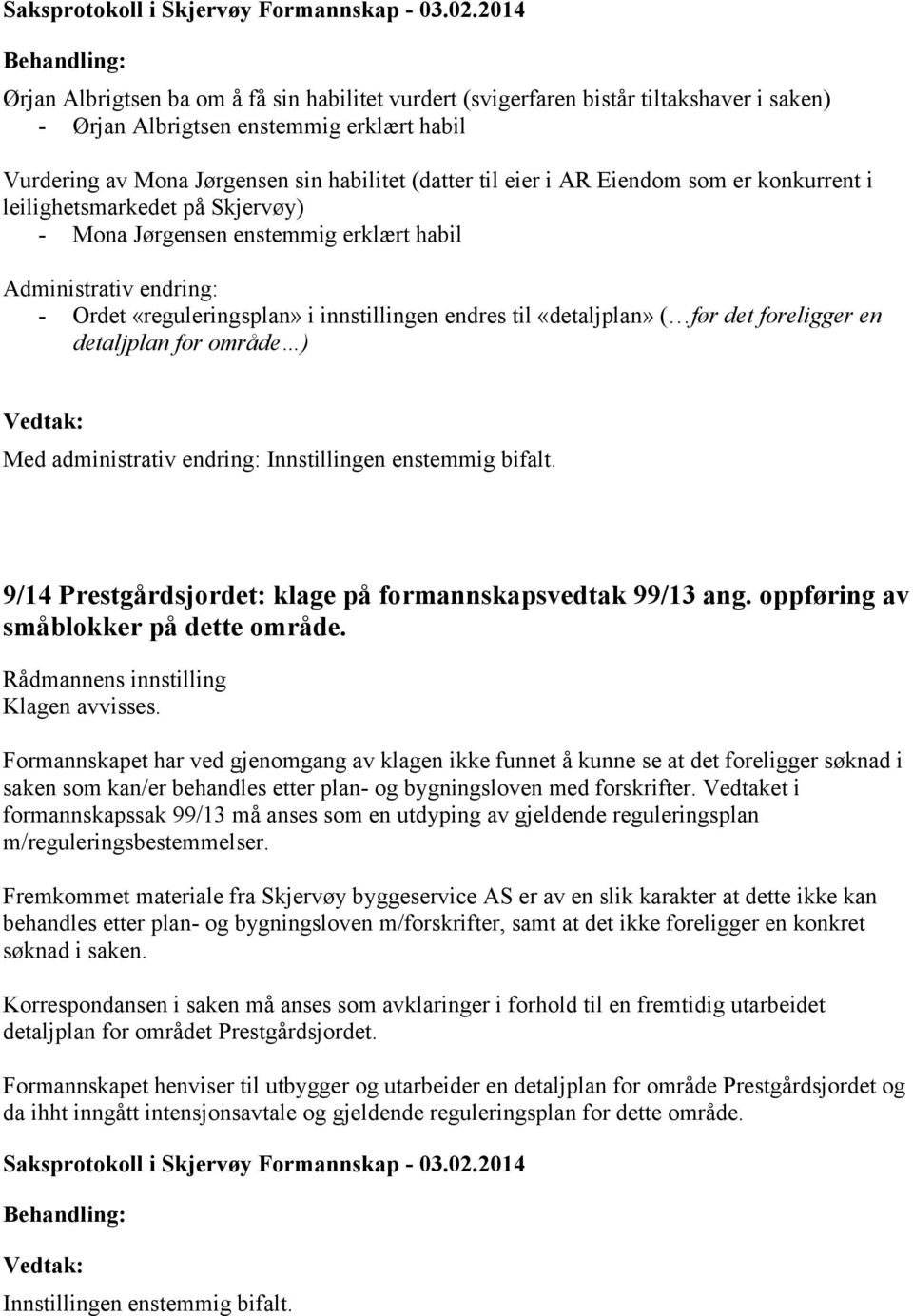 foreligger en detaljplan for område ) Med administrativ endring: 9/14 Prestgårdsjordet: klage på formannskapsvedtak 99/13 ang. oppføring av småblokker på dette område. Klagen avvisses.