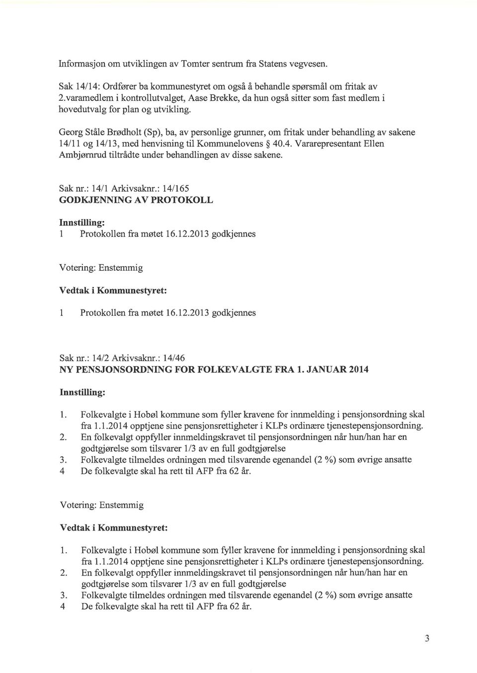 Georg Ståle Brødholt (Sp), ba, av personlige grunner, om fritak under behandling av sakene 14111 og 14113, med henvisning til Kommunelovens 40.4. Vararepresentant Ellen Ambjørnrud tiltrådte under behandlingen av disse sakene.