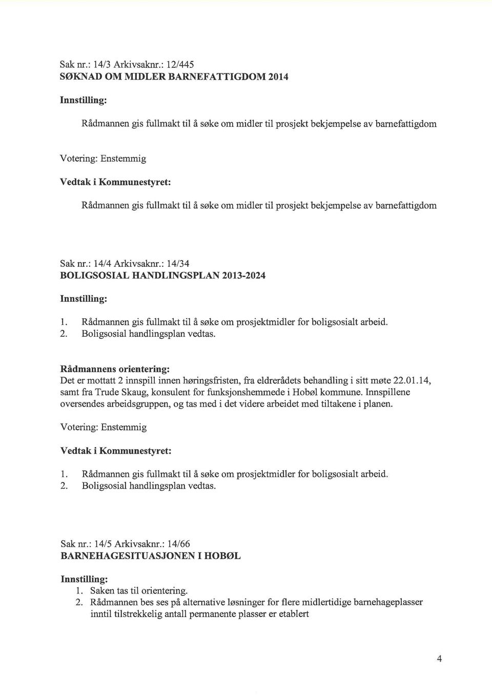 bekjempelse av barnefattigdom Sak nr.: 14/4 Arkivsaknr.: 14/34 BOLIGSOSIAL HANDLINGSPLAN 2013-2024 l. Rådmannen gis fullmakt til å søke om prosjektmidler for boligsosialt arbeid. 2. Boligsosial handlingsplan vedtas.