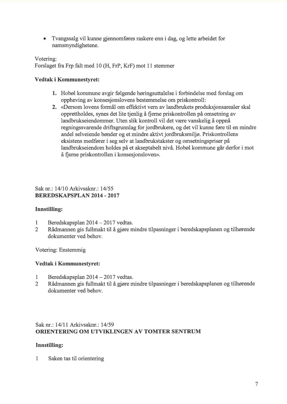 «Dersom lovens formål om effektivt vern av landbrukets produksjonsarealer skal opprettholdes, synes det lite tjenlig å fjerne priskontrollen på omsetning av landbrukseiendommer.