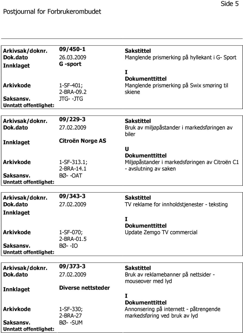 2009 Bruk av miljøpåstander i markedsføringen av biler nnklaget Citroën Norge AS 1-SF-313.1; 2-BRA-14.1 BØ- -OAT Miljøpåstander i markedsføringen av Citroën C1 - avslutning av saken Arkivsak/doknr.