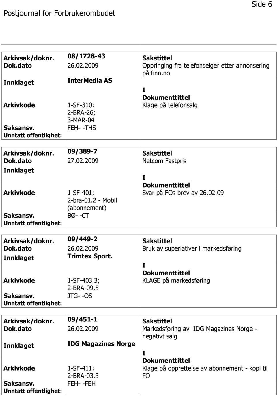 2 - Mobil (abonnement) BØ- -CT Svar på FOs brev av 26.02.09 Arkivsak/doknr. 09/449-2 Sakstittel Dok.dato 26.02.2009 Bruk av superlativer i markedsføring nnklaget Trimtex Sport. 1-SF-403.