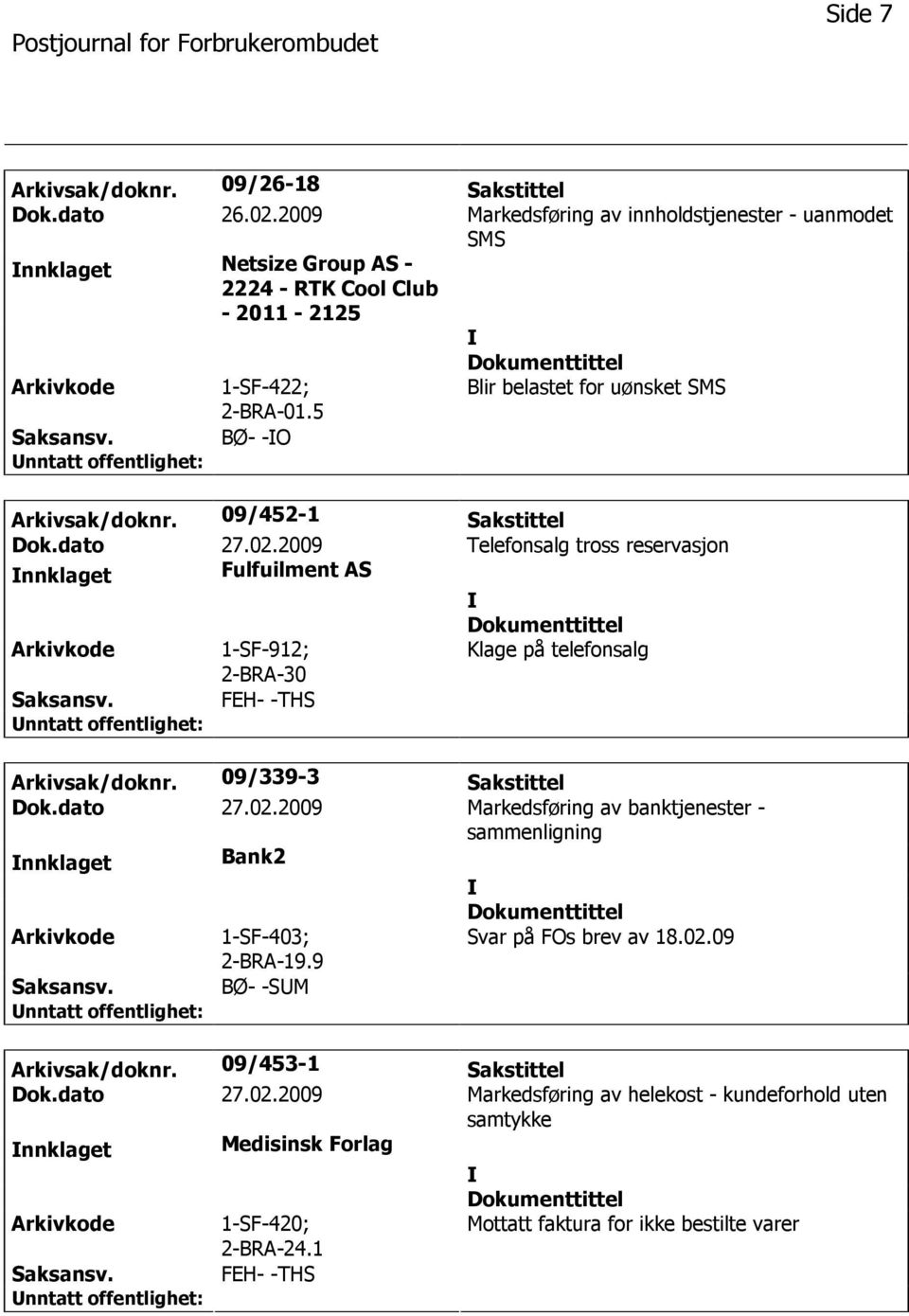 2009 Telefonsalg tross reservasjon nnklaget Fulfuilment AS 1-SF-912; 2-BRA-30 Klage på telefonsalg FEH- -THS Arkivsak/doknr. 09/339-3 Sakstittel Dok.dato 27.02.